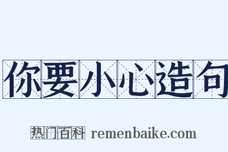 你要小心造句是什么意思的图片